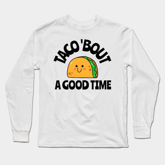 taco 'bout a good time Long Sleeve T-Shirt by juinwonderland 41